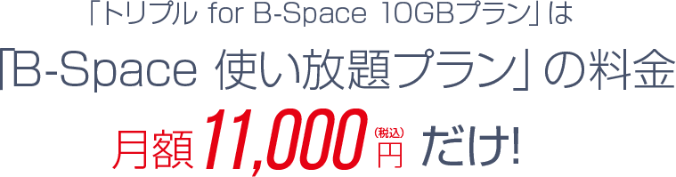 「トリプル for B-Space 10GBプラン」は「B-Space 使い放題プラン」の料金 月額10,000円だけ