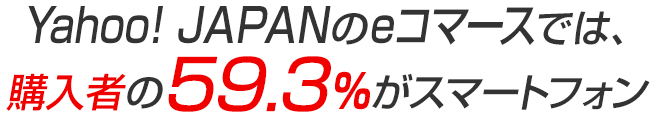 Yahoo! JAPANのeコマースでは、購入者の59.3%がスマートフォン