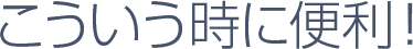 こういうときに便利!