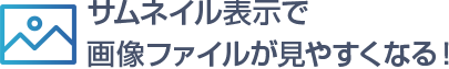 サムネイル表示で画像が見やすくなる！